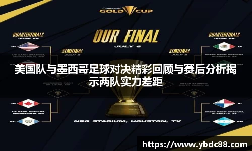 美国队与墨西哥足球对决精彩回顾与赛后分析揭示两队实力差距