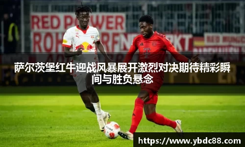 萨尔茨堡红牛迎战风暴展开激烈对决期待精彩瞬间与胜负悬念