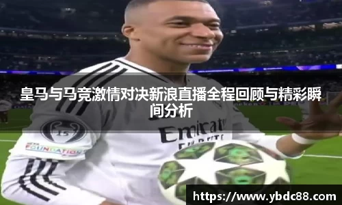 皇马与马竞激情对决新浪直播全程回顾与精彩瞬间分析